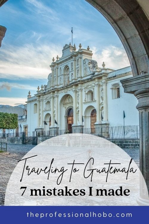 7 travel mistakes I made in Guatemala