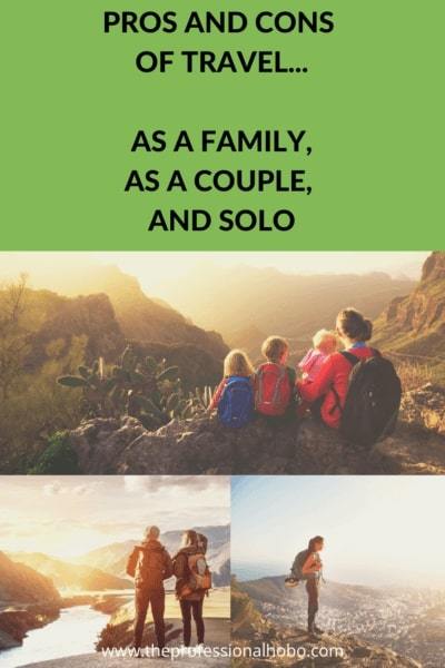 Here's the best and worst aspects of all kinds of travel: solo, as a couple, and as a family. #solotravel #coupletravel #familytravel #TheProfessionalHobo
